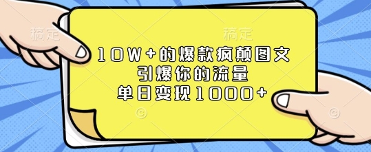 10W+的爆款疯颠图文，引爆你的流量，单日变现1k【揭秘】-副业网创