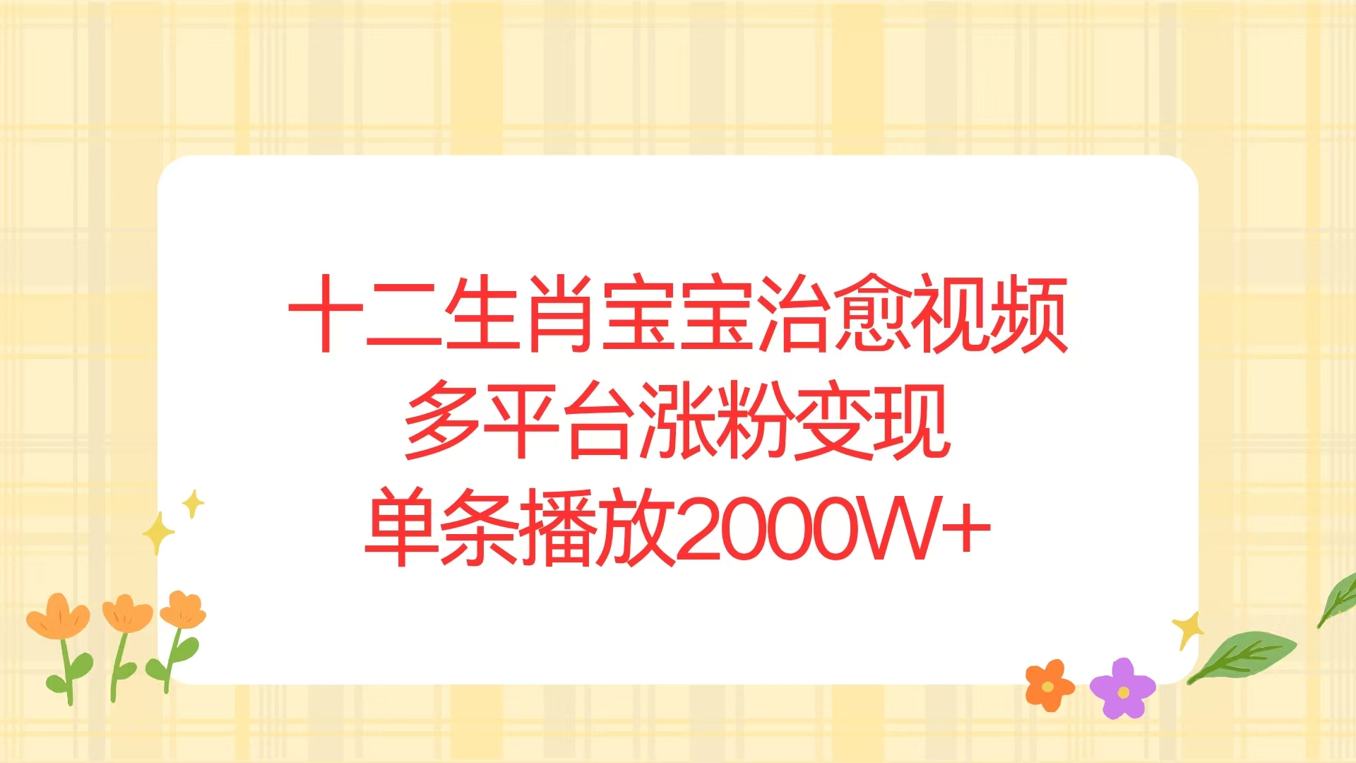 十二生肖宝宝治愈视频，多平台涨粉变现，单条播放2000W+-副业网创