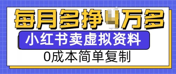 小红书虚拟资料项目，0成本简单复制，每个月多挣1W【揭秘】-副业网创