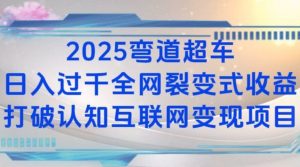 2025弯道超车日入过K全网裂变式收益打破认知互联网变现项目【揭秘】-副业网创