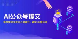 AI公众号爆文：新号如何30天内入池破万，避坑+AI提示词-副业网创