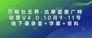 万相台无界-达摩盘推广特训营V4.0.10月9-11号线下课录音+字幕+资料-副业网创