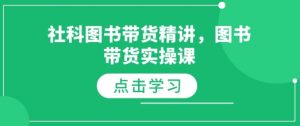 社科图书带货精讲，图书带货实操课-副业网创