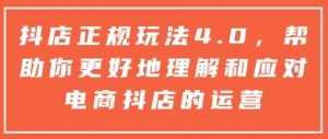 抖店正规玩法4.0,帮助你更好地理解和应对电商抖店的运营-副业网创