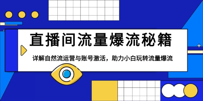 直播间流量爆流秘籍，详解自然流运营与账号激活，助力小白玩转流量爆流-副业网创