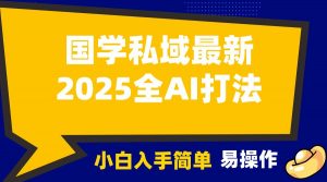 2025国学最新全AI打法,月入3w+,客户主动加你,小白可无脑操作!-副业网创