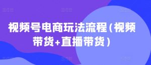 视频号电商玩法流程,视频带货+直播带货【更新2025年1月】-副业网创