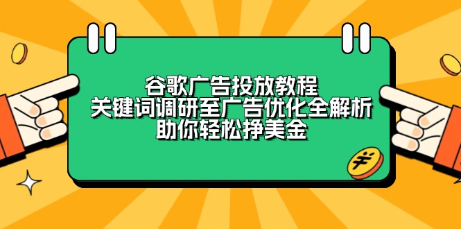 谷歌广告投放教程：关键词调研至广告优化全解析，助你轻松挣美金-副业网创