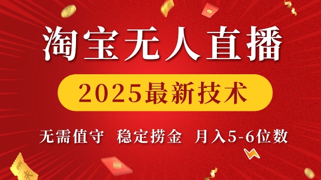 淘宝无人直播2025最新技术 无需值守，稳定捞金，月入5位数【揭秘】-副业网创