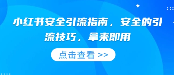 小红书安全引流指南，安全的引流技巧，拿来即用-副业网创