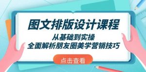 图文排版设计课程,从基础到实操,全面解析朋友圈美学营销技巧-副业网创