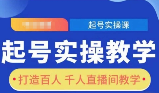 起号实操教学，打造百人千人直播间教学-副业网创