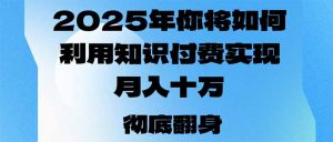 2025年,你将如何利用知识付费实现月入十万,甚至年入百万?-副业网创