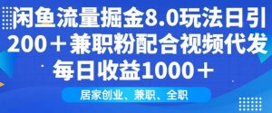 闲鱼流量掘金8.0玩法日引200+兼职粉配合视频代发日入多张收益,适合互联网小白居家创业-副业网创