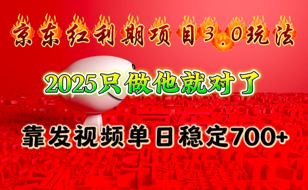 京东红利项目3.0玩法，2025只做他就对了，靠发视频单日稳定700+-副业网创