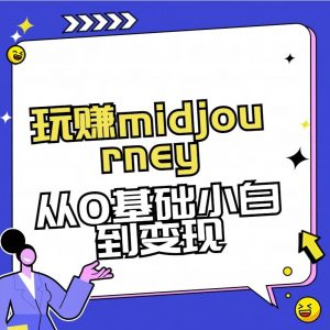 玩赚midjourney-AI绘画从0到高手【素材+答疑+直播信息】-副业网创