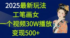 2025最新玩法，工笔画美女，一个视频30万播放变现500+-副业网创