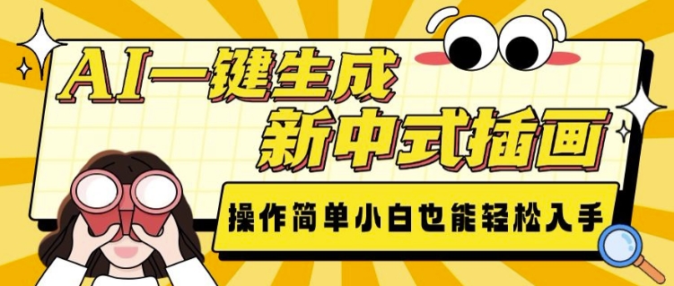 AI一键生成新中式插画， 操作简单，小白也能轻松入手-副业网创