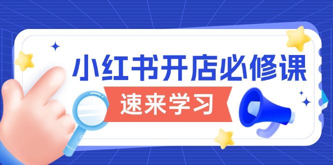 小红书开店必修课，详解开店流程与玩法规则，开启电商变现之旅-副业网创