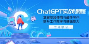 ChatGPT实战课程，掌握安装使用与邮件写作，提升工作效率与赚钱能力-副业网创