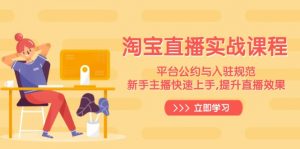 淘宝直播实战课程，平台公约与入驻规范，新手主播快速上手, 提升直播效果-副业网创