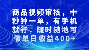 审核视频，十秒钟一单，有手机就行，随时随地可做单日收益400+-副业网创