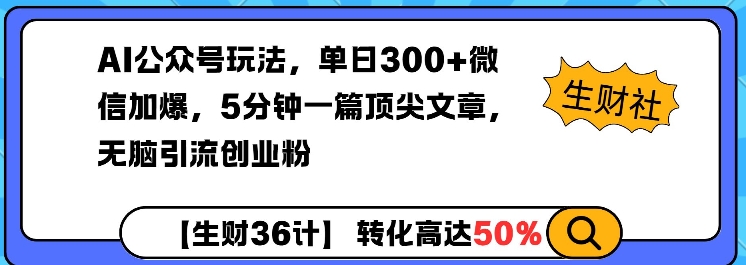 AI公众号玩法，单日300+微信加爆，5分钟一篇顶尖文章无脑引流创业粉-副业网创