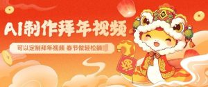 AI制作送祝福拜年视频，过年惊艳你的朋友圈可以定制拜年视频，AI一键生，春节做轻松躺Z-副业网创