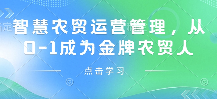智慧农贸运营管理，从0-1成为金牌农贸人-副业网创