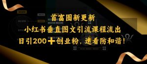 小红书垂直图文引流课程流出,日引200+创业粉,速看防和谐-副业网创