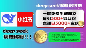 Deep seek 一键免费生成小红书图文日引300+创业粉，日变现3000+教程！...-副业网创