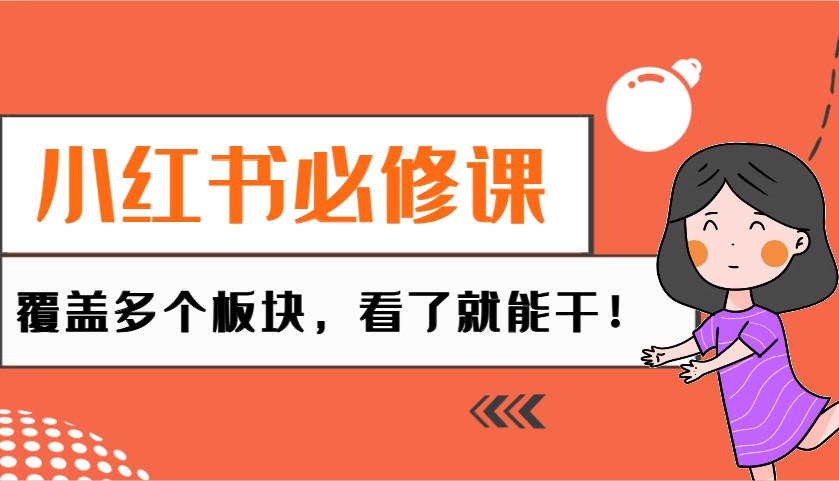 小红书必修课：电商/无人/获客/种草/mcn/直播等多个板块，看了就能干！-副业网创