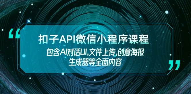 扣子API微信小程序课程，包含AI对话UI,文件上传,创意海报生成器等全面内容-副业网创