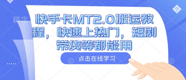 快手卡MT2.0搬运教程，快速上热门，短剧带货等都能用-副业网创