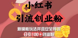 小红书引流创业粉,新模板玩法并且安全导流,日引100+创业粉-副业网创