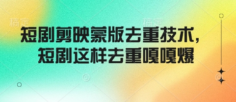 短剧剪映蒙版去重技术，短剧这样去重嘎嘎爆-副业网创