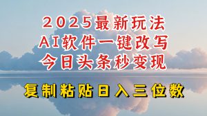 今日头条2025最新升级玩法，AI软件一键写文，轻松日入三位数纯利，小白也能轻松上手-副业网创