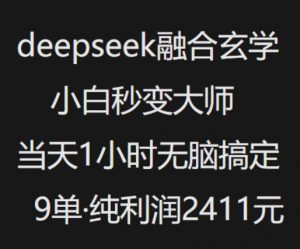 抖音小红书deepseek融合玄学,纯小白秒变大师,当天1小时无脑搞定9单,纯利润上千-副业网创