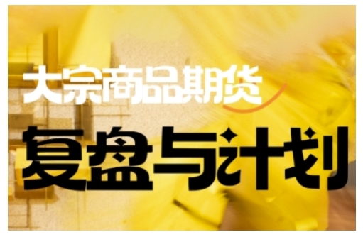 倍增计划·大宗商品期货复盘与计划，掌握在复杂多变的市场中做出明智的交易决策-副业网创