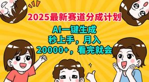 2025最新赛道分成计划，AI自动生成，秒上手 月入20000+，看完就会-副业网创