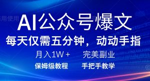 AI公众号爆文，每天5分钟，月入1W+，完美副业项目-副业网创