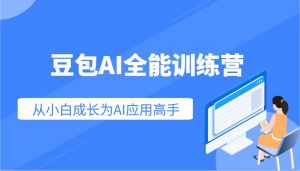 豆包AI全能训练营:快速掌握AI应用技能,从入门到精通从小白成长为AI应用高手-副业网创