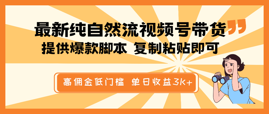 最新纯自然流视频号带货，提供爆款脚本简单 复制粘贴即可，高佣金低门槛，单日收益3K+-副业网创