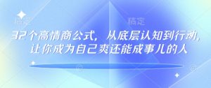 32个高情商公式，​从底层认知到行动，让你成为自己爽还能成事儿的人，133节完整版-副业网创