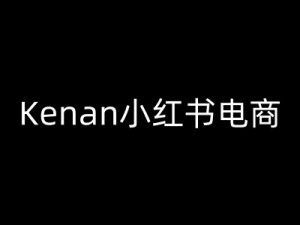 Kenan小红书电商-kenan小红书教程-副业网创