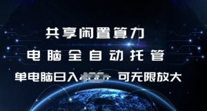 共享闲置算力，电脑全自动托管， 单机日入1张，可矩阵放大【揭秘】-副业网创