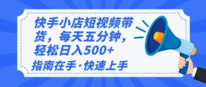 2025最新快手小店运营，单日变现500+  新手小白轻松上手！-副业网创