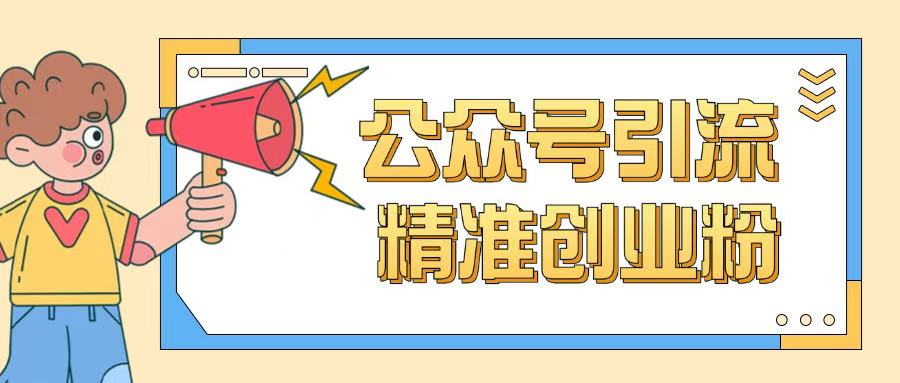 公众号引流创业粉玩法，0基础即可轻松掌握流量-副业网创