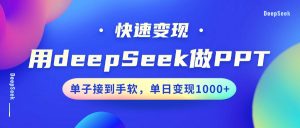 用DeepSeek做PPT，快速变现，单子接到手软，单日变现1000+-副业网创