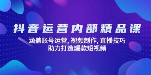 抖音运营内部精品课：涵盖账号运营, 视频制作, 直播技巧, 助力打造爆款...-副业网创